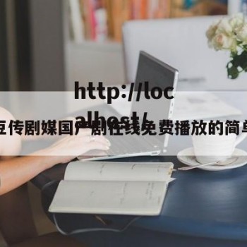 麻花豆传剧媒国产剧在线免费播放的简单介绍